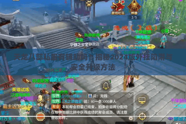 天龙八部私服有辅助吗?揭秘2024版外挂陷阱与安全升级方法 天龙八部私服有辅助吗?揭秘2024版外挂陷阱与安全升级方法