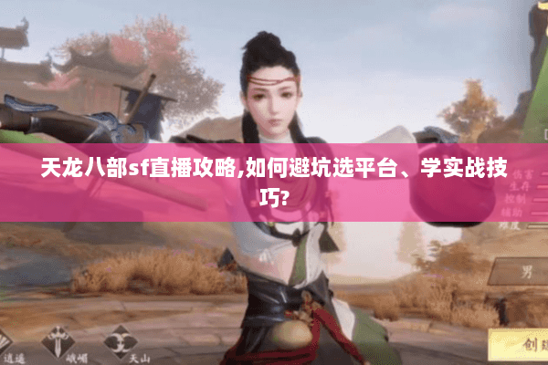 天龙八部sf直播攻略,如何避坑选平台、学实战技巧? 天龙八部sf直播攻略,如何避坑选平台、学实战技巧?