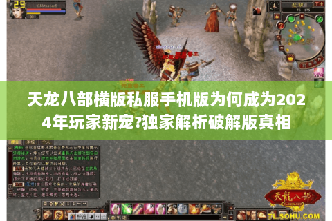 天龙八部横版私服手机版为何成为2024年玩家新宠?独家解析破解版真相 天龙八部横版私服手机版为何成为2024年玩家新宠?独家解析破解版真相