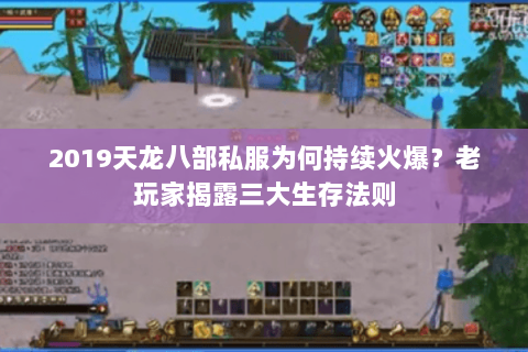 2019天龙八部私服为何持续火爆?老玩家揭露三大生存法则 2019天龙八部私服为何持续火爆?老玩家揭露三大生存法则