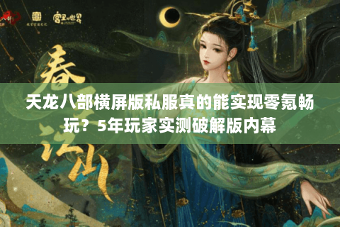 天龙八部横屏版私服真的能实现零氪畅玩?5年玩家实测破解版内幕 天龙八部横屏版私服真的能实现零氪畅玩?5年玩家实测破解版内幕