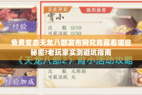 免费变态天龙八部发布网究竟藏着哪些秘密?老玩家实测避坑指南 免费变态天龙八部发布网究竟藏着哪些秘密?老玩家实测避坑指南