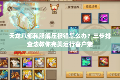 天龙八部私服解压报错怎么办?三步排查法教你完美运行客户端 天龙八部私服解压报错怎么办?三步排查法教你完美运行客户端