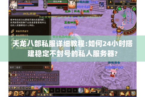 天龙八部私服详细教程:如何24小时搭建稳定不封号的私人服务器? 天龙八部私服详细教程:如何24小时搭建稳定不封号的私人服务器?