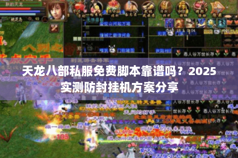 天龙八部私服免费脚本靠谱吗?2025实测防封挂机方案分享 天龙八部私服免费脚本靠谱吗?2025实测防封挂机方案分享