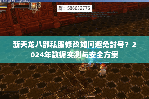 新天龙八部私服修改如何避免封号?2024年数据实测与安全方案 新天龙八部私服修改如何避免封号?2024年数据实测与安全方案