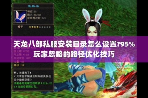 天龙八部私服安装目录怎么设置?95%玩家忽略的路径优化技巧 天龙八部私服安装目录怎么设置?95%玩家忽略的路径优化技巧