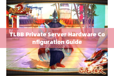 TLBB Private Server Hardware Configuration Guide TLBB Private Server Hardware Configuration Guide