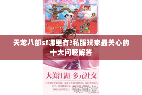 天龙八部sf哪里有?私服玩家最关心的十大问题解答 天龙八部sf哪里有?私服玩家最关心的十大问题解答