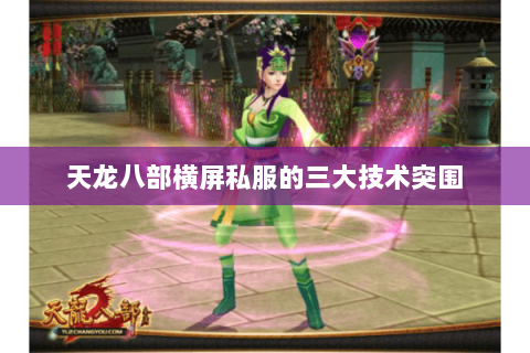 天龙八部横屏私服的三大技术突围 天龙八部横屏私服的三大技术突围