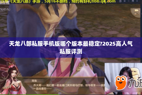 天龙八部私服手机版哪个版本最稳定?2025高人气私服评测 天龙八部私服手机版哪个版本最稳定?2025高人气私服评测