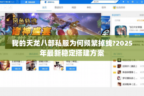 我的天龙八部私服为何频繁掉线?2025年最新稳定搭建方案 我的天龙八部私服为何频繁掉线?2025年最新稳定搭建方案