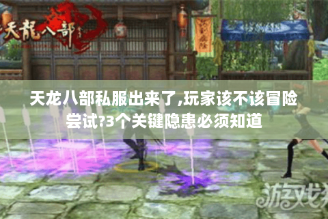 天龙八部私服出来了,玩家该不该冒险尝试?3个关键隐患必须知道 天龙八部私服出来了,玩家该不该冒险尝试?3个关键隐患必须知道