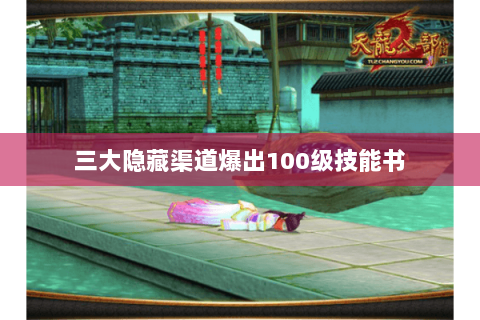 三大隐藏渠道爆出100级技能书