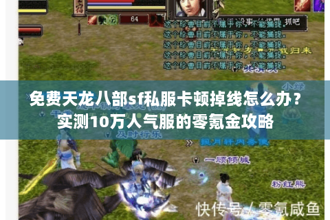 免费天龙八部sf私服卡顿掉线怎么办?实测10万人气服的零氪金攻略 免费天龙八部sf私服卡顿掉线怎么办?实测10万人气服的零氪金攻略