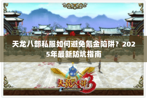 天龙八部私服如何避免氪金陷阱?2025年最新防坑指南 天龙八部私服如何避免氪金陷阱?2025年最新防坑指南