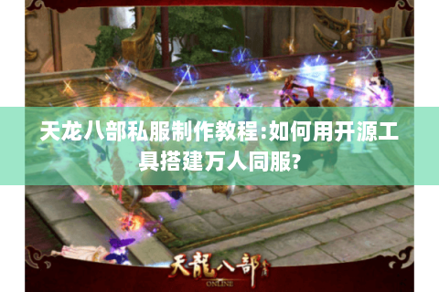 天龙八部私服制作教程:如何用开源工具搭建万人同服? 天龙八部私服制作教程:如何用开源工具搭建万人同服?
