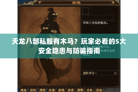 天龙八部私服有木马?玩家必看的5大安全隐患与防骗指南 天龙八部私服有木马?玩家必看的5大安全隐患与防骗指南