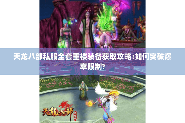 天龙八部私服全套重楼装备获取攻略:如何突破爆率限制? 天龙八部私服全套重楼装备获取攻略:如何突破爆率限制?