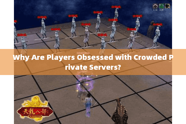 Why Are Players Obsessed with Crowded Private Servers? Why Are Players Obsessed with Crowded Private Servers?