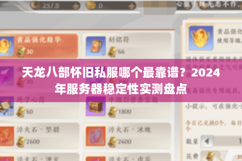 天龙八部怀旧私服哪个最靠谱?2024年服务器稳定性实测盘点 天龙八部怀旧私服哪个最靠谱?2024年服务器稳定性实测盘点