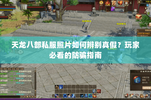天龙八部私服照片如何辨别真假?玩家必看的防骗指南 天龙八部私服照片如何辨别真假?玩家必看的防骗指南