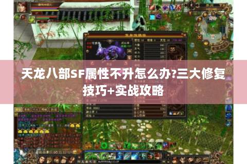 天龙八部SF属性不升怎么办?三大修复技巧+实战攻略 天龙八部SF属性不升怎么办?三大修复技巧+实战攻略