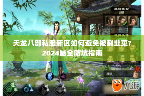 天龙八部私服新区如何避免被割韭菜?2024最全防坑指南 天龙八部私服新区如何避免被割韭菜?2024最全防坑指南