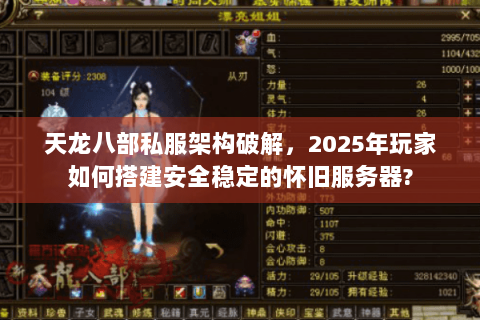 天龙八部私服架构破解,2025年玩家如何搭建安全稳定的怀旧服务器? 天龙八部私服架构破解,2025年玩家如何搭建安全稳定的怀旧服务器?