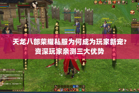 天龙八部荣耀私服为何成为玩家新宠?资深玩家亲测三大优势 天龙八部荣耀私服为何成为玩家新宠?资深玩家亲测三大优势