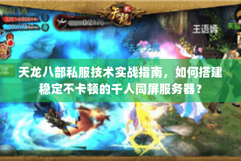 天龙八部私服技术实战指南，如何搭建稳定不卡顿的千人同屏服务器？