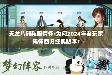天龙八部私服情怀:为何2024年老玩家集体回归经典版本? 天龙八部私服情怀:为何2024年老玩家集体回归经典版本?