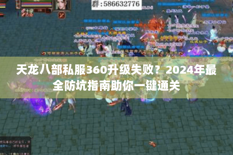 天龙八部私服360升级失败？2024年最全防坑指南助你一键通关