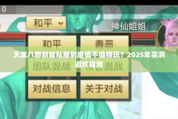 天龙八部新版私服到底值不值得玩?2025年实测避坑指南 天龙八部新版私服到底值不值得玩?2025年实测避坑指南