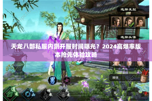 天龙八部私服内测开服时间曝光?2024高爆率版本抢先体验攻略 天龙八部私服内测开服时间曝光?2024高爆率版本抢先体验攻略
