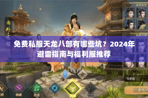 免费私服天龙八部有哪些坑?2024年避雷指南与福利服推荐 免费私服天龙八部有哪些坑?2024年避雷指南与福利服推荐