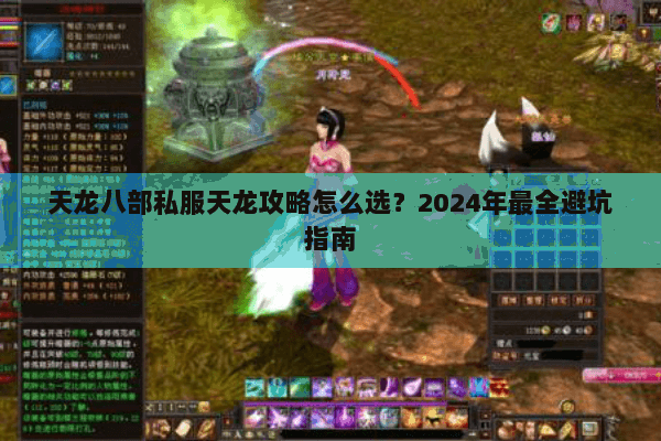 天龙八部私服天龙攻略怎么选?2024年最全避坑指南 天龙八部私服天龙攻略怎么选?2024年最全避坑指南