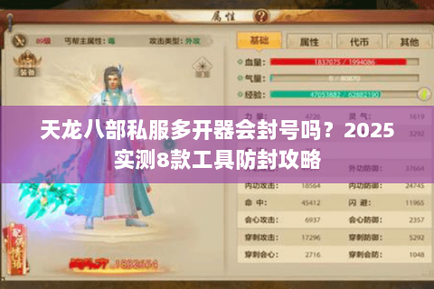 天龙八部私服多开器会封号吗?2025实测8款工具防封攻略 天龙八部私服多开器会封号吗?2025实测8款工具防封攻略