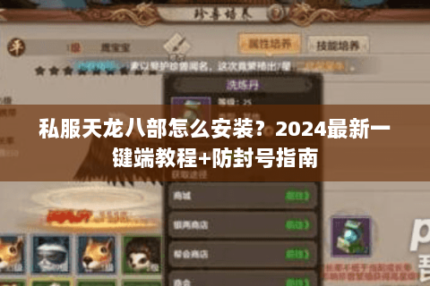 私服天龙八部怎么安装?2024最新一键端教程+防封号指南 私服天龙八部怎么安装?2024最新一键端教程+防封号指南