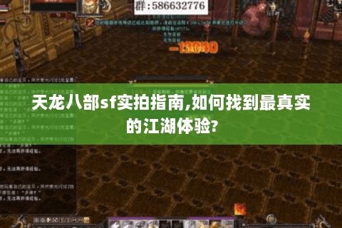 天龙八部sf实拍指南,如何找到最真实的江湖体验? 天龙八部sf实拍指南,如何找到最真实的江湖体验?