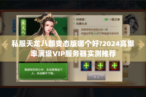 私服天龙八部变态版哪个好?2024高爆率满级VIP服务器实测推荐