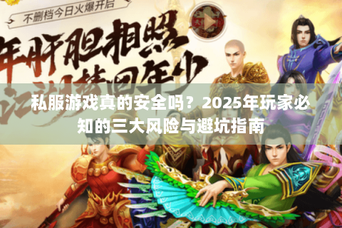私服游戏真的安全吗？2025年玩家必知的三大风险与避坑指南