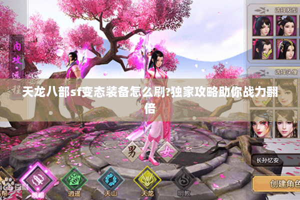 天龙八部sf变态装备怎么刷?独家攻略助你战力翻倍 天龙八部sf变态装备怎么刷?独家攻略助你战力翻倍