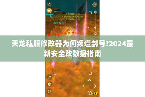 天龙私服修改器为何频遭封号?2024最新安全改数据指南 天龙私服修改器为何频遭封号?2024最新安全改数据指南