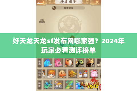好天龙天龙sf发布网哪家强?2024年玩家必看测评榜单 好天龙天龙sf发布网哪家强?2024年玩家必看测评榜单