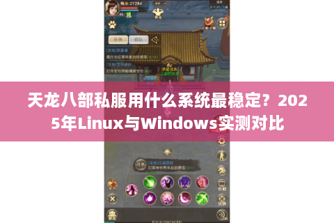天龙八部私服用什么系统最稳定?2025年Linux与Windows实测对比 天龙八部私服用什么系统最稳定?2025年Linux与Windows实测对比