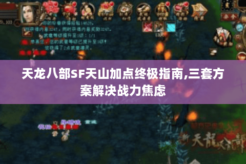 天龙八部SF天山加点终极指南,三套方案解决战力焦虑 天龙八部SF天山加点终极指南,三套方案解决战力焦虑