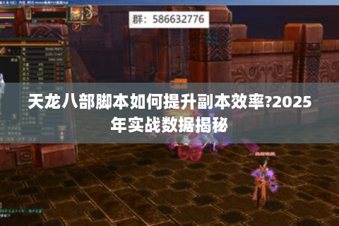 天龙八部脚本如何提升副本效率?2025年实战数据揭秘