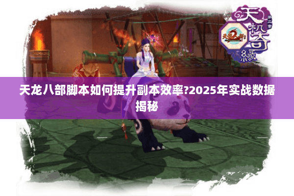 天龙八部脚本如何提升副本效率?2025年实战数据揭秘