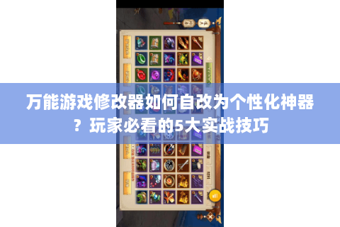 万能游戏修改器如何自改为个性化神器?玩家必看的5大实战技巧 万能游戏修改器如何自改为个性化神器?玩家必看的5大实战技巧